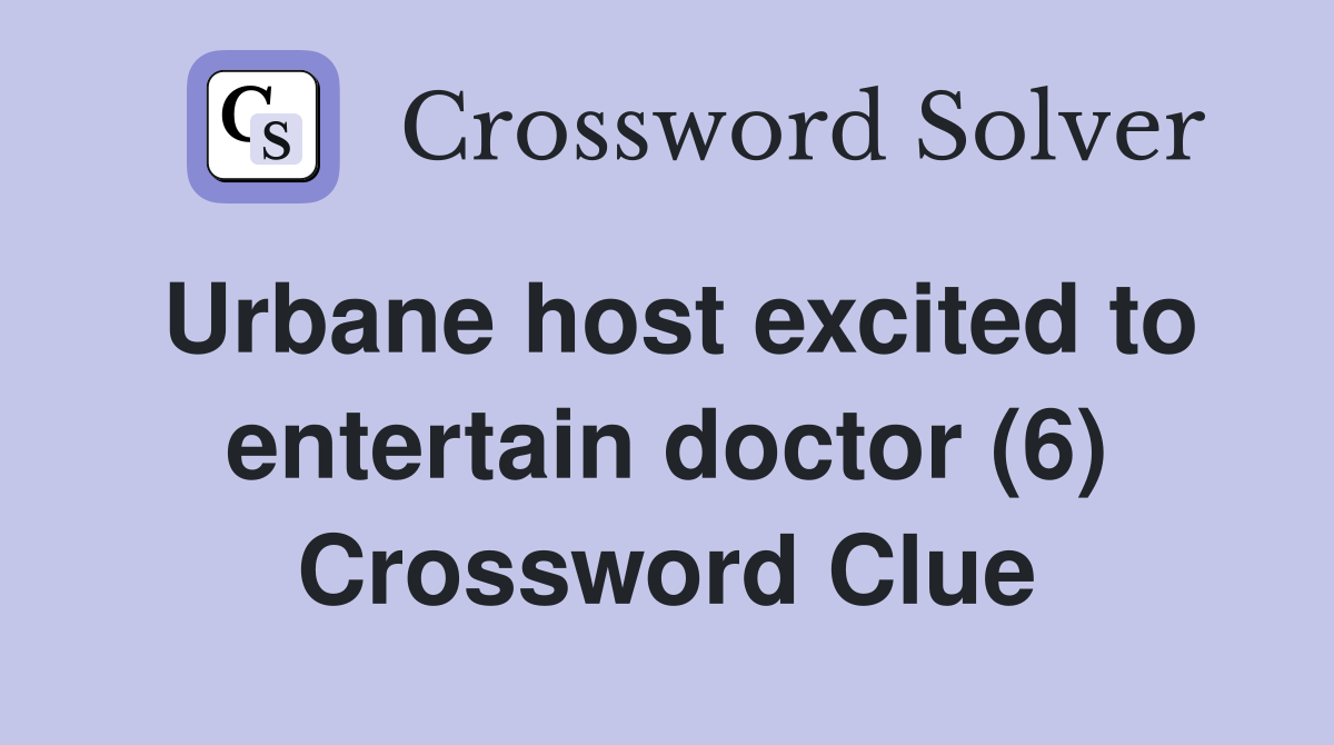 Urbane host excited to entertain doctor (6) Crossword Clue