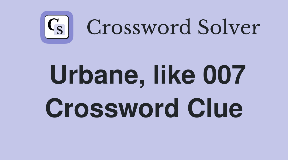 Urbane, like 007 Crossword Clue