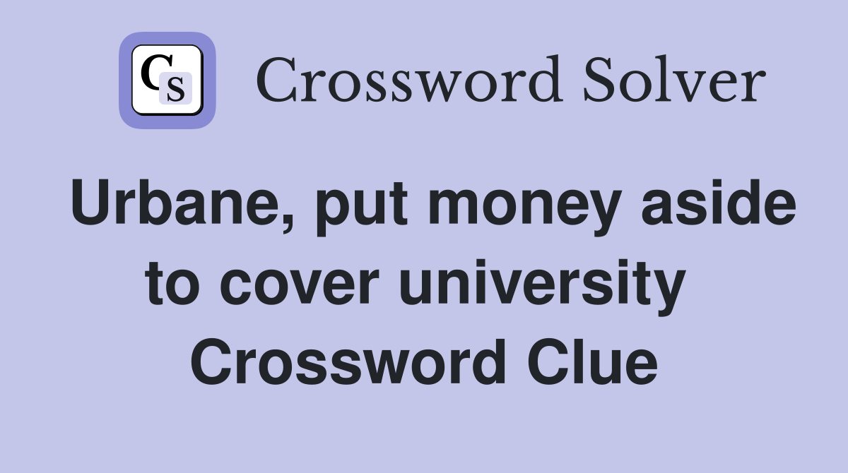 Urbane, put money aside to cover university  Crossword Clue