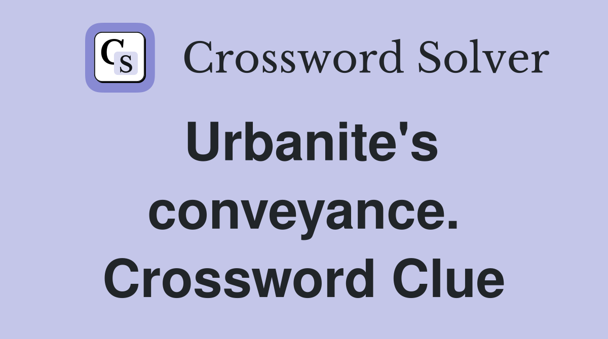 Urbanite's conveyance. Crossword Clue