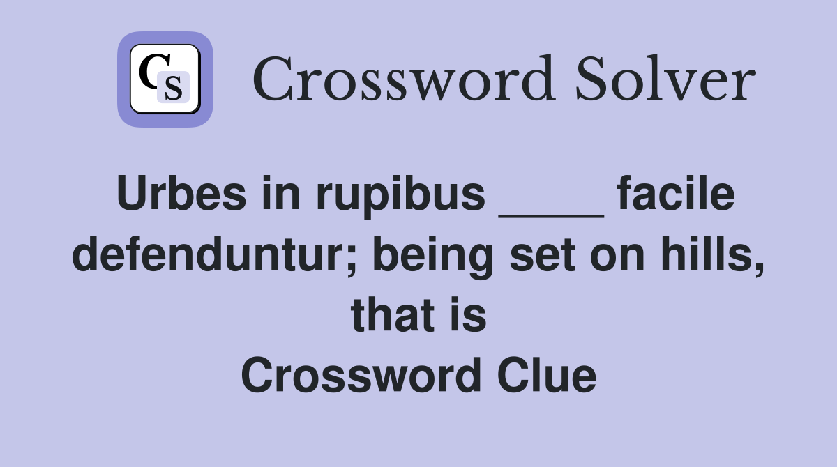 Urbes in rupibus ____ facile defenduntur; being set on hills, that is Crossword Clue