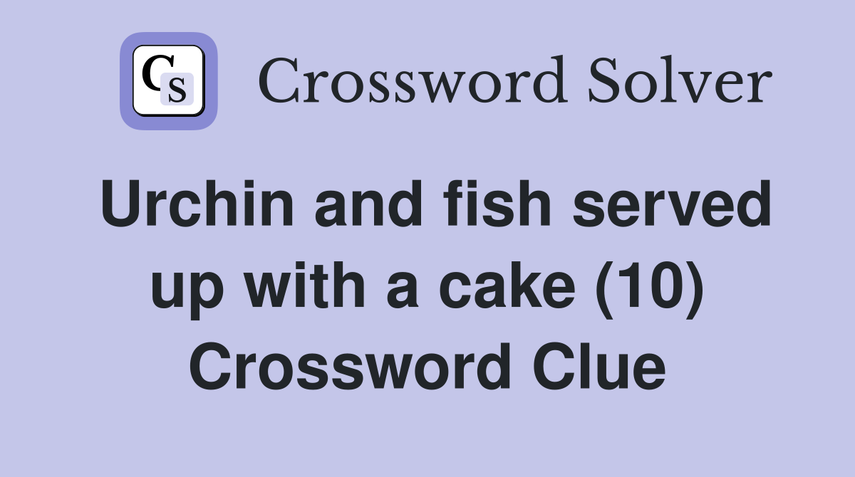 Urchin and fish served up with a cake (10) Crossword Clue