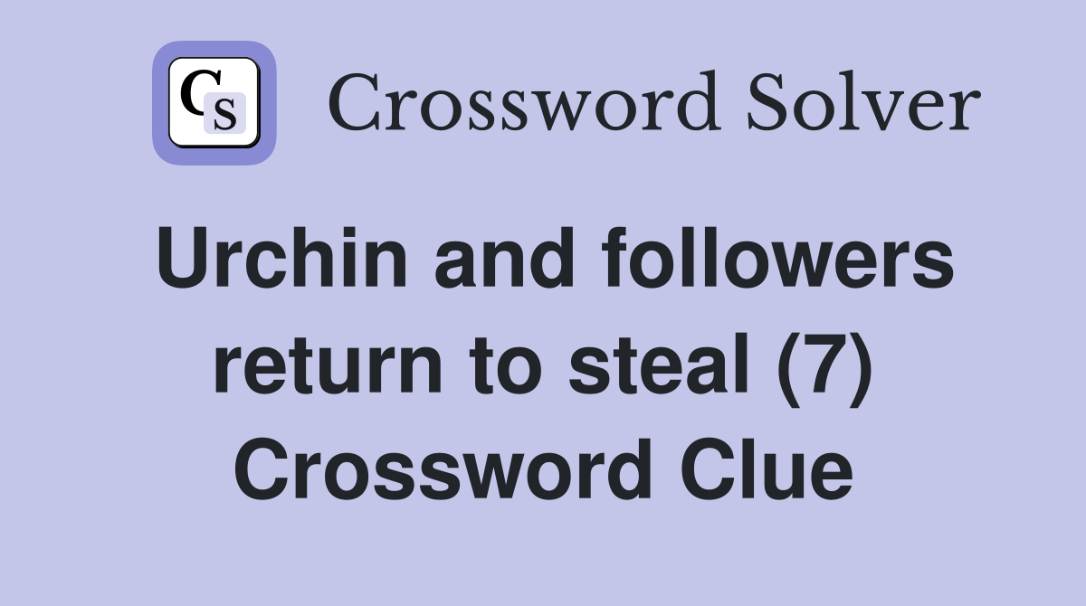 Urchin and followers return to steal (7) Crossword Clue