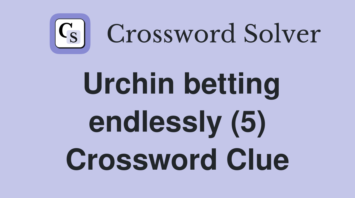 Urchin betting endlessly (5) Crossword Clue