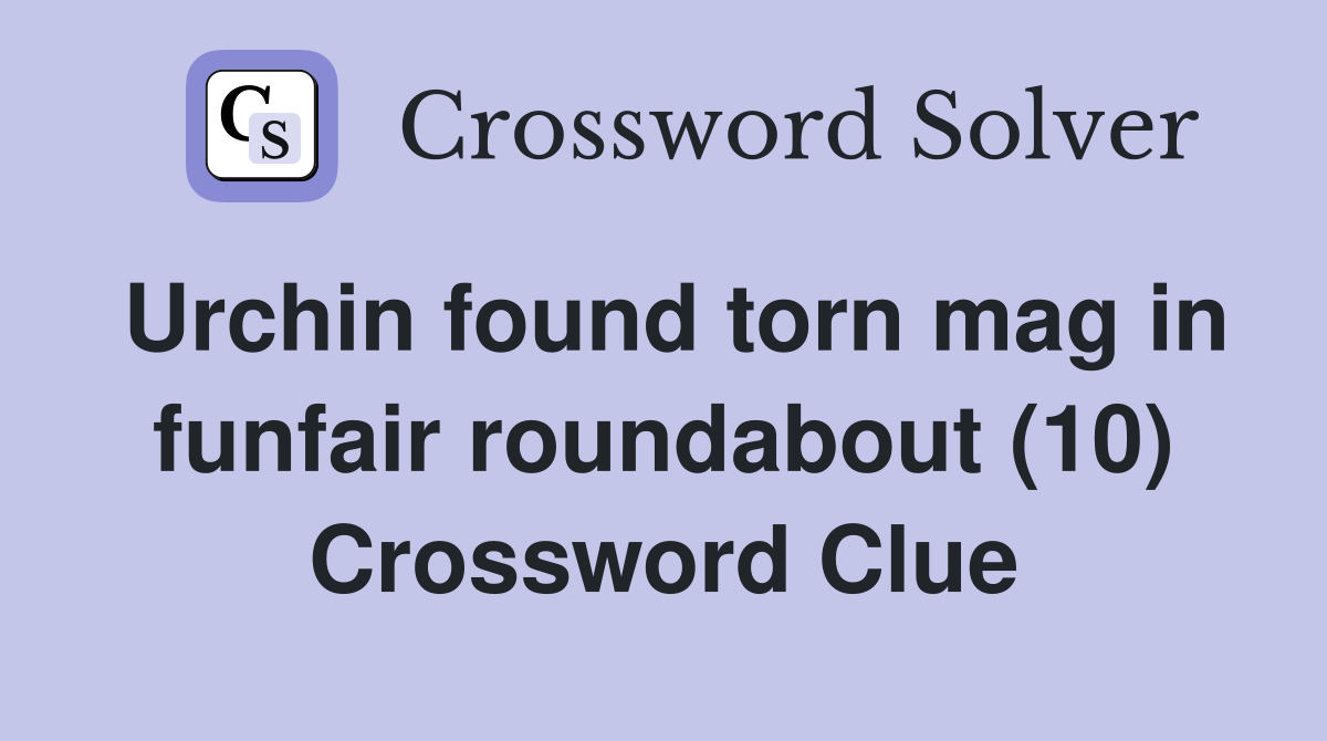 Urchin found torn mag in funfair roundabout (10) Crossword Clue