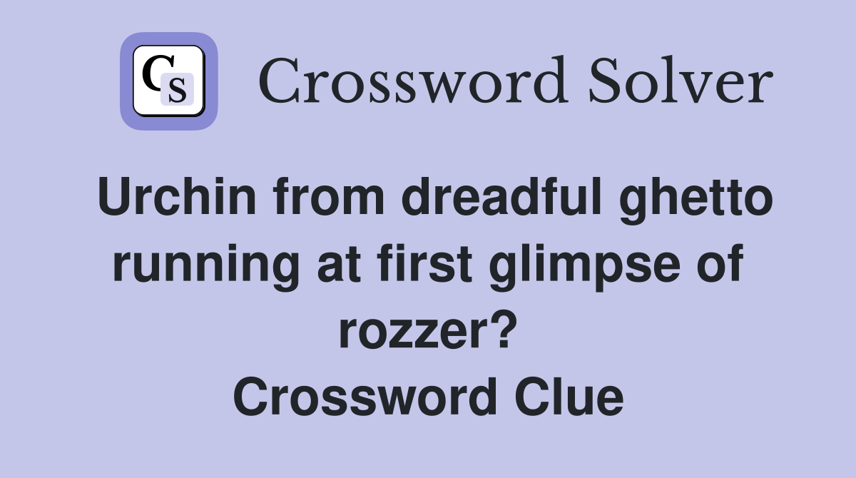 Urchin from dreadful ghetto running at first glimpse of rozzer? Crossword Clue