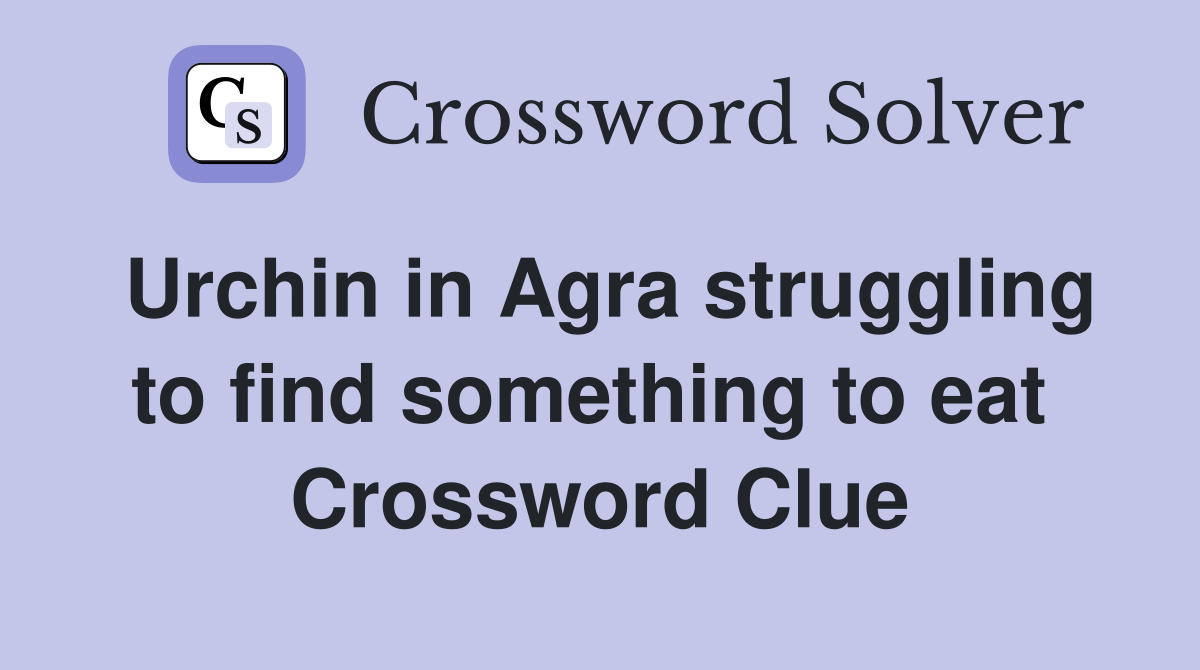 Urchin in Agra struggling to find something to eat  Crossword Clue