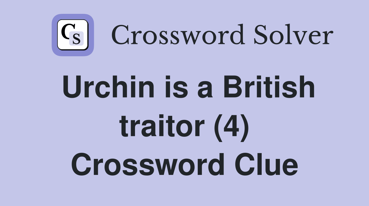 Urchin is a British traitor (4) Crossword Clue