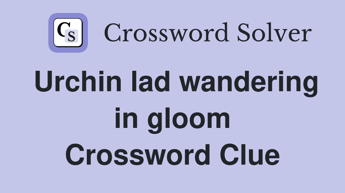Urchin lad wandering in gloom Crossword Clue