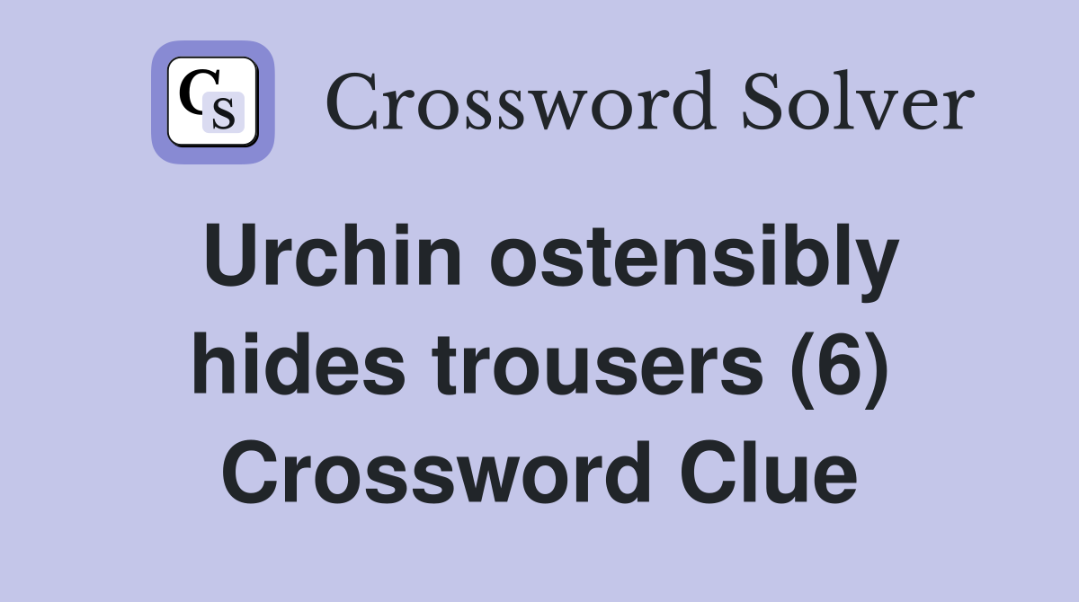 Urchin ostensibly hides trousers (6) Crossword Clue