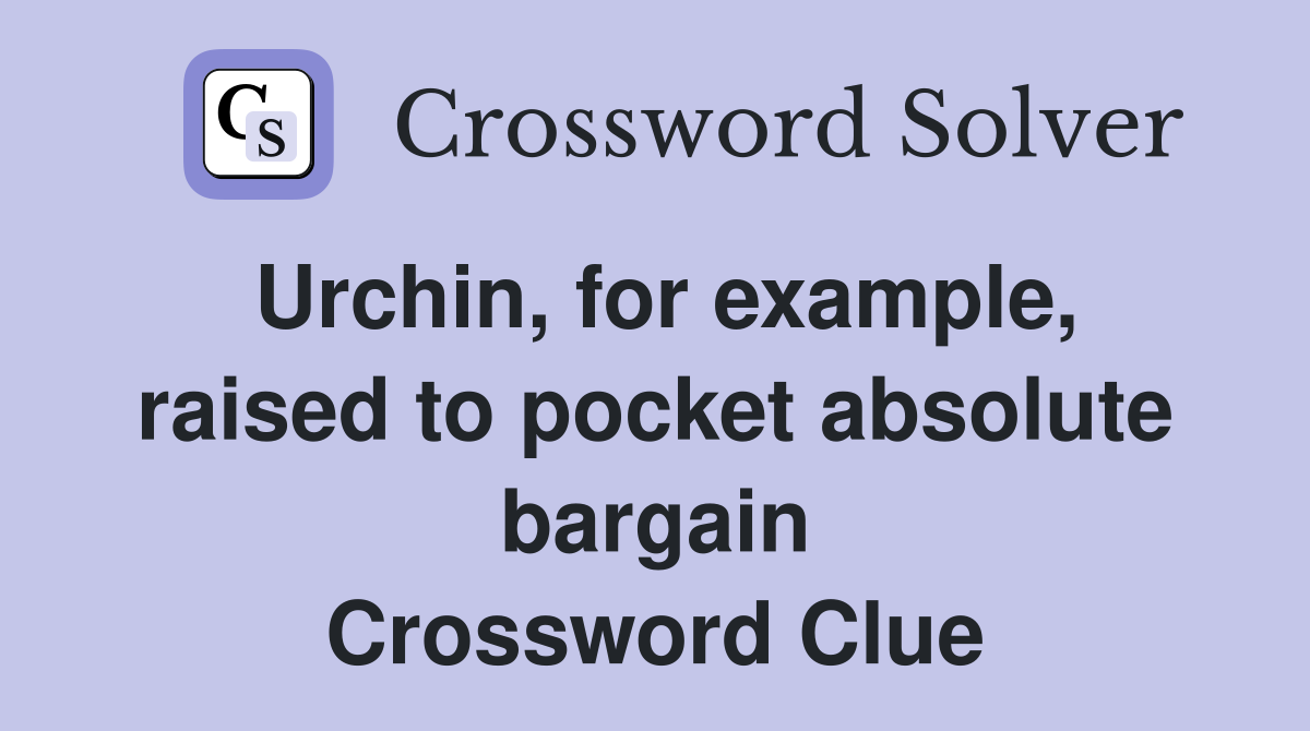 Urchin, for example, raised to pocket absolute bargain Crossword Clue