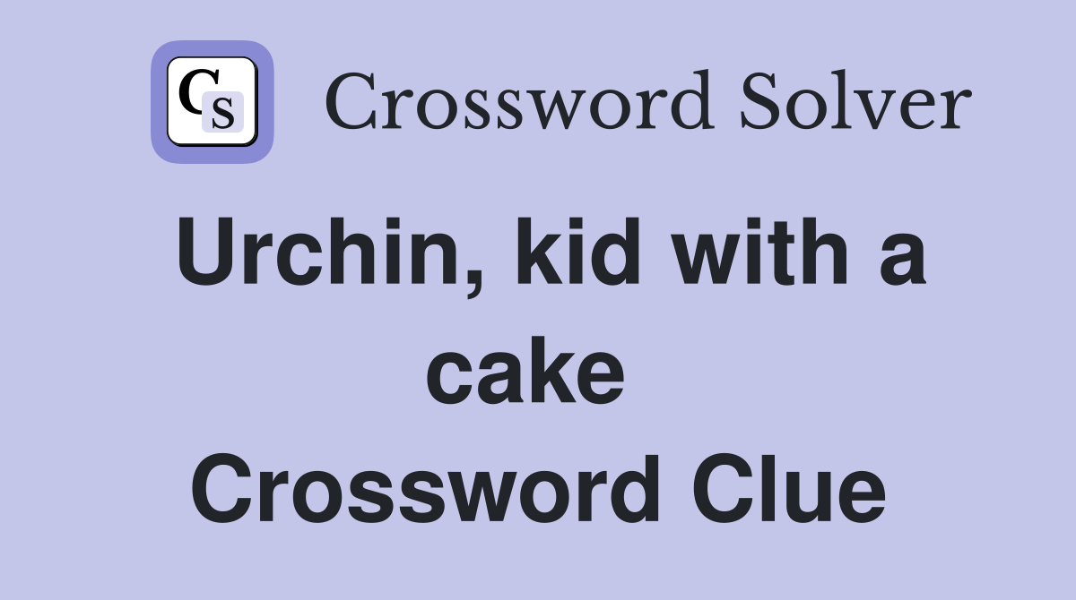 Urchin, kid with a cake  Crossword Clue