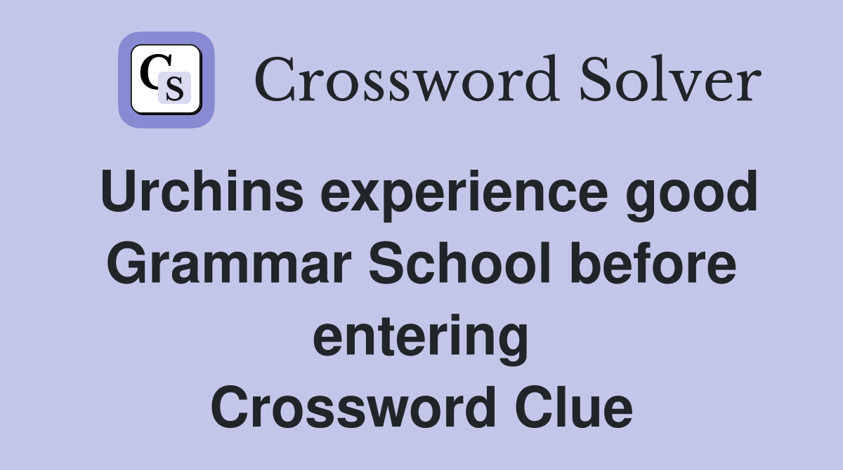 Urchins experience good Grammar School before entering Crossword Clue