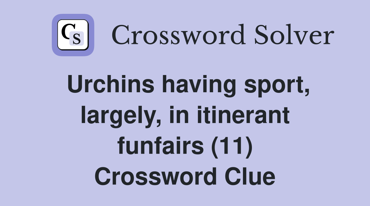 Urchins having sport, largely, in itinerant funfairs (11) Crossword Clue