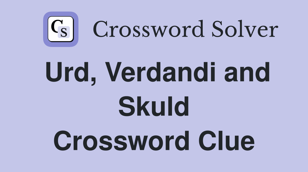 Urd, Verdandi and Skuld Crossword Clue