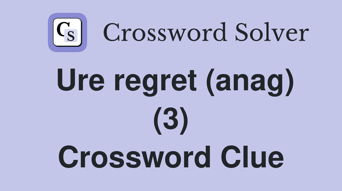 Ure regret (anag) (3) Crossword Clue