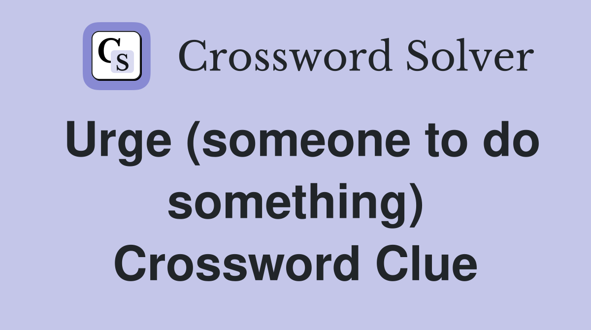 Urge (someone to do something) Crossword Clue