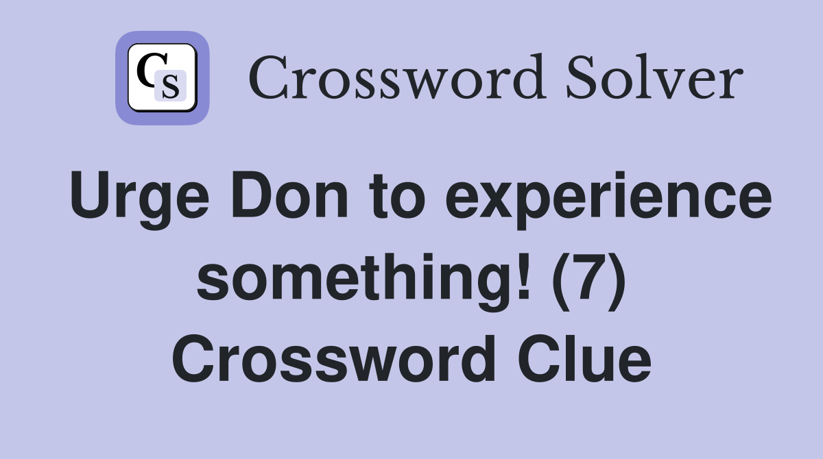 Urge Don to experience something! (7) Crossword Clue