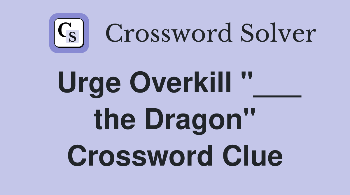 Urge Overkill "___ the Dragon" Crossword Clue