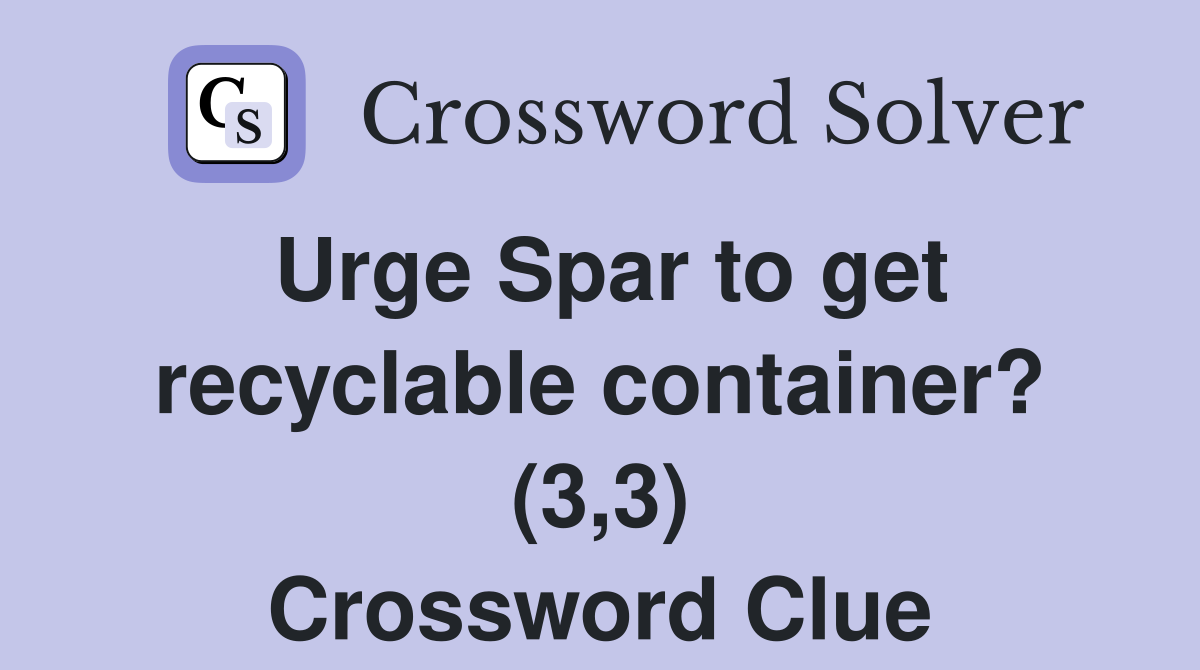 Urge Spar to get recyclable container? (3,3) Crossword Clue