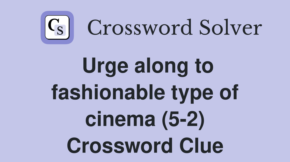 Urge along to fashionable type of cinema (5-2) Crossword Clue