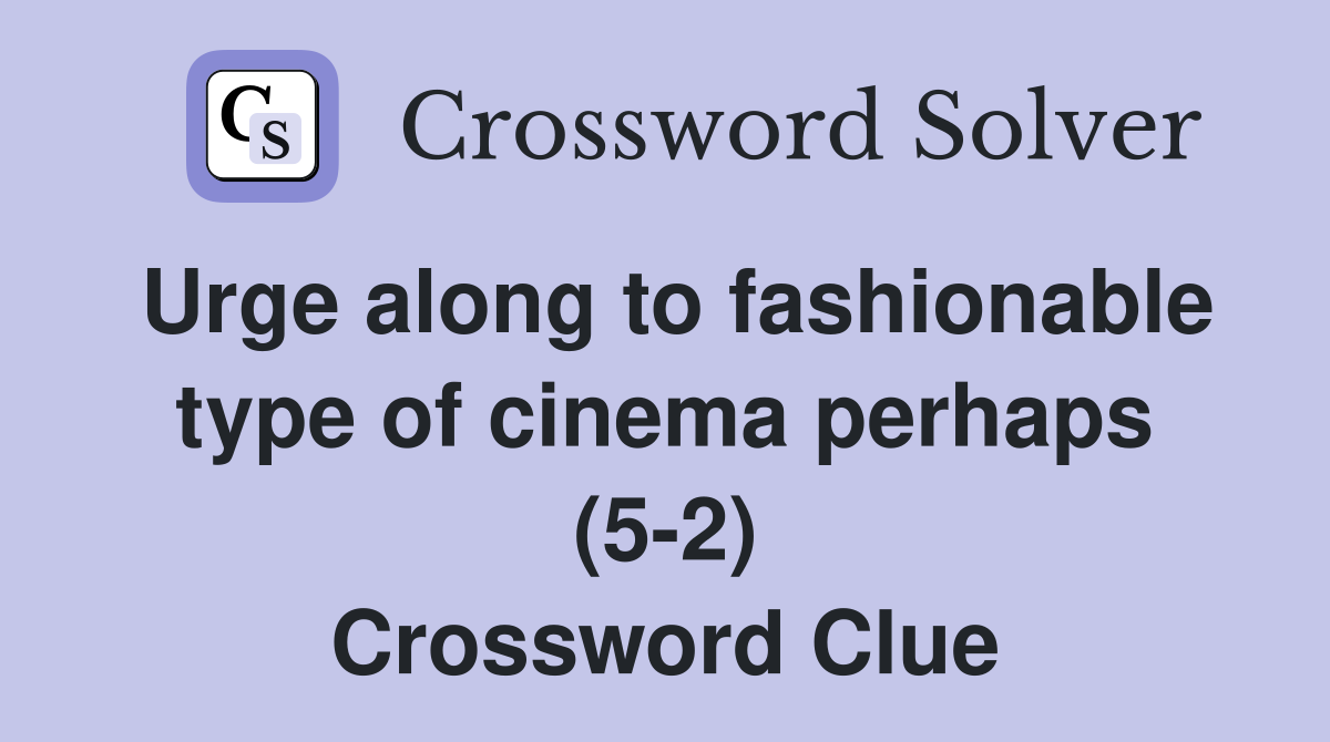 Urge along to fashionable type of cinema perhaps (5-2) Crossword Clue