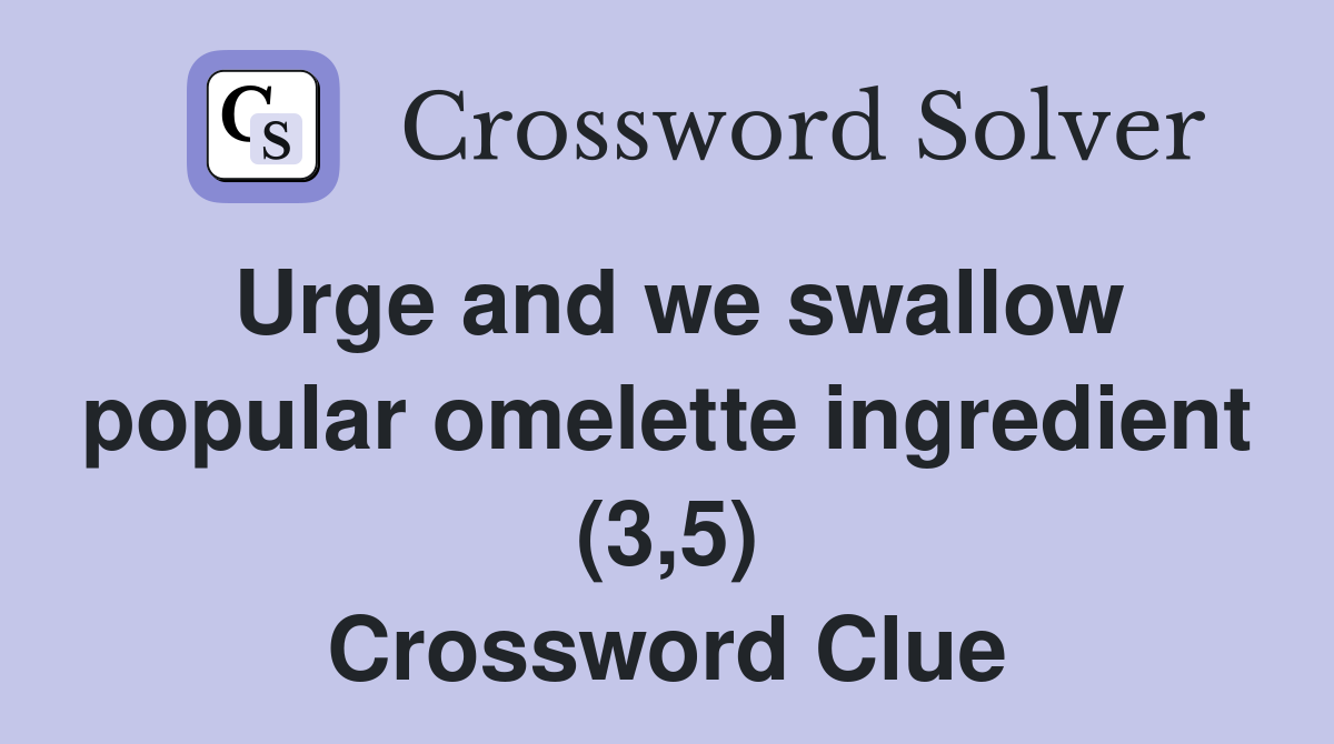Urge and we swallow popular omelette ingredient (3,5) Crossword Clue