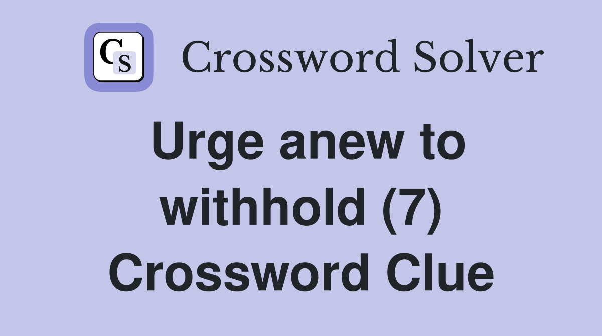 Urge anew to withhold (7) Crossword Clue