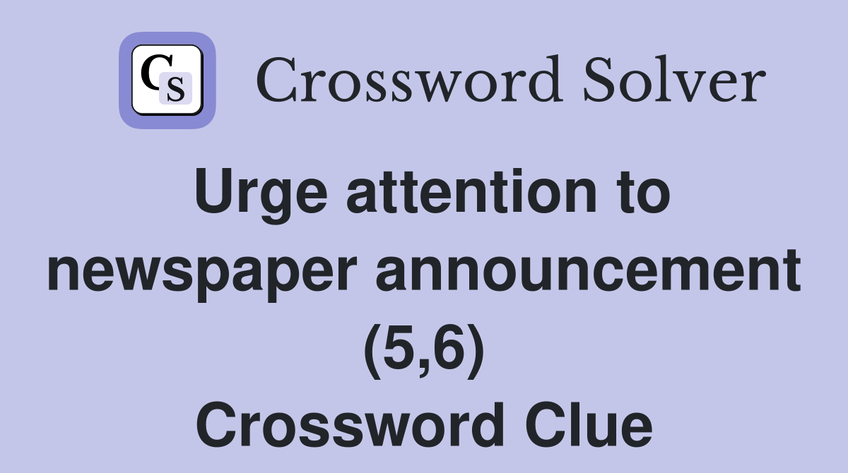 Urge attention to newspaper announcement (5,6) Crossword Clue