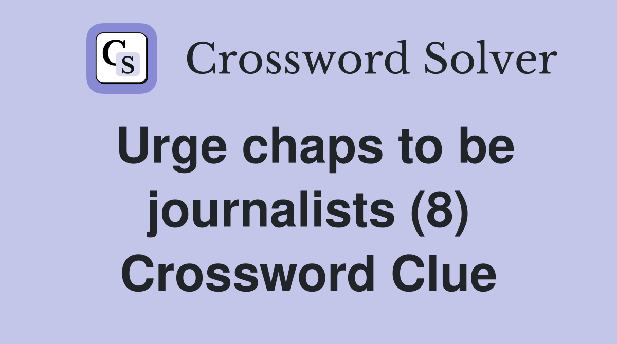 Urge chaps to be journalists (8) Crossword Clue