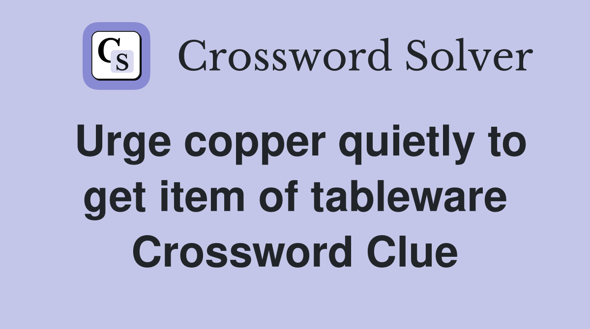 Urge copper quietly to get item of tableware Crossword Clue