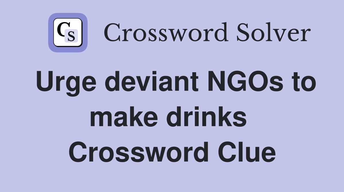 Urge deviant NGOs to make drinks  Crossword Clue