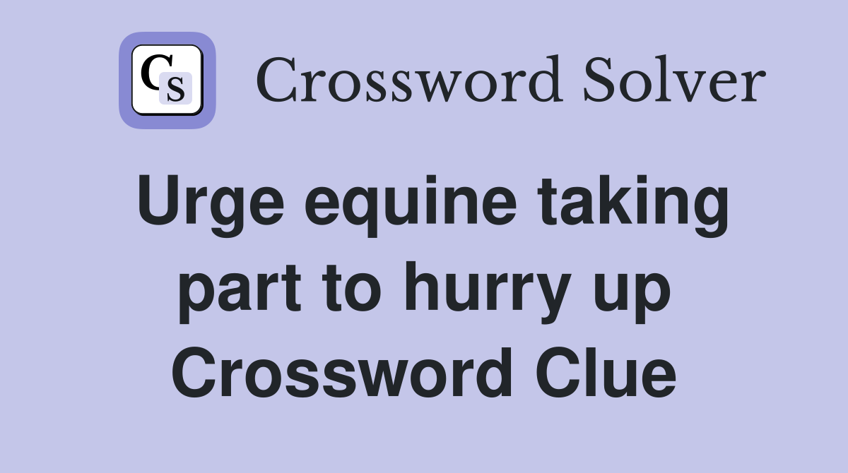 Urge equine taking part to hurry up Crossword Clue