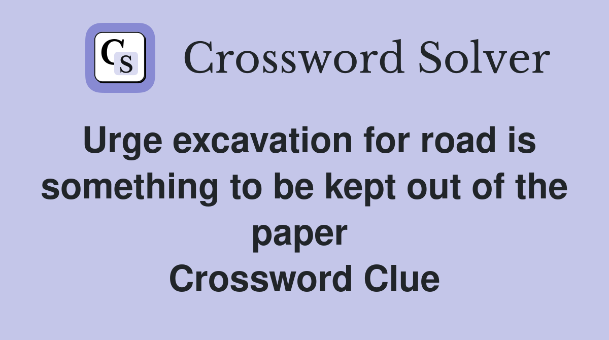 Urge excavation for road is something to be kept out of the paper  Crossword Clue