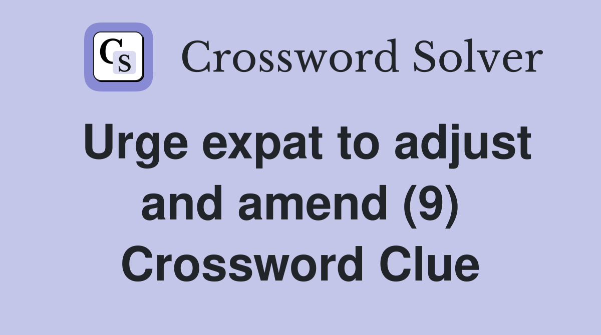 Urge expat to adjust and amend (9) Crossword Clue