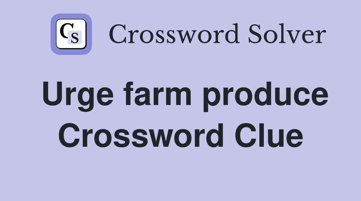 Urge farm produce Crossword Clue