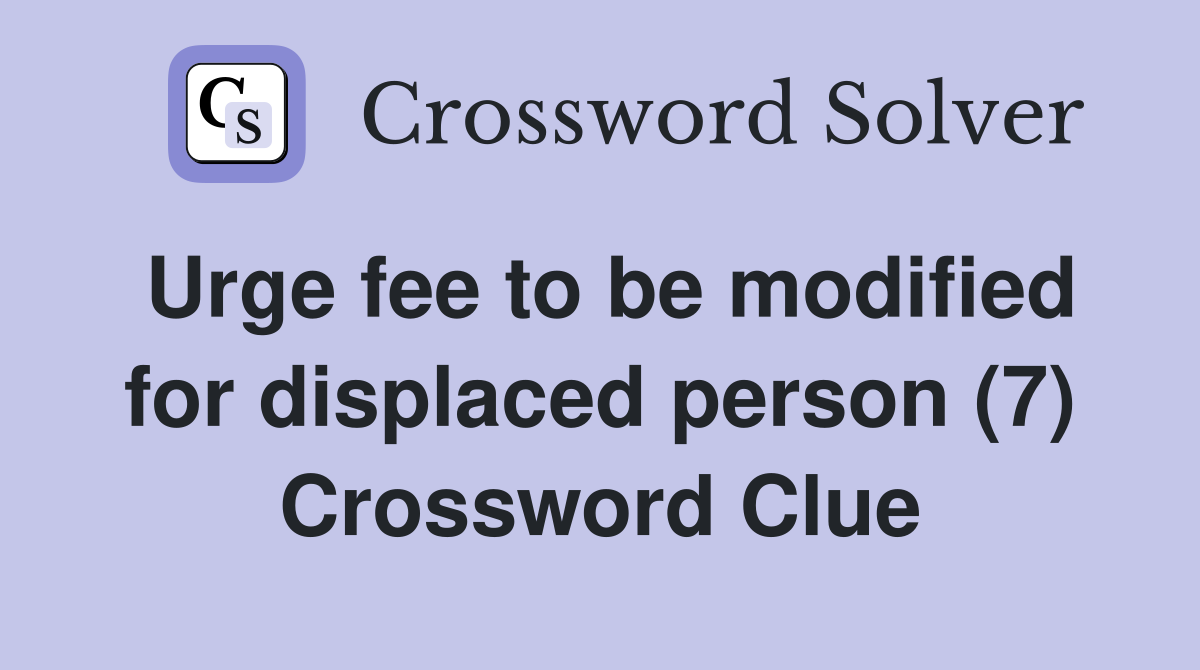 Urge fee to be modified for displaced person (7) Crossword Clue