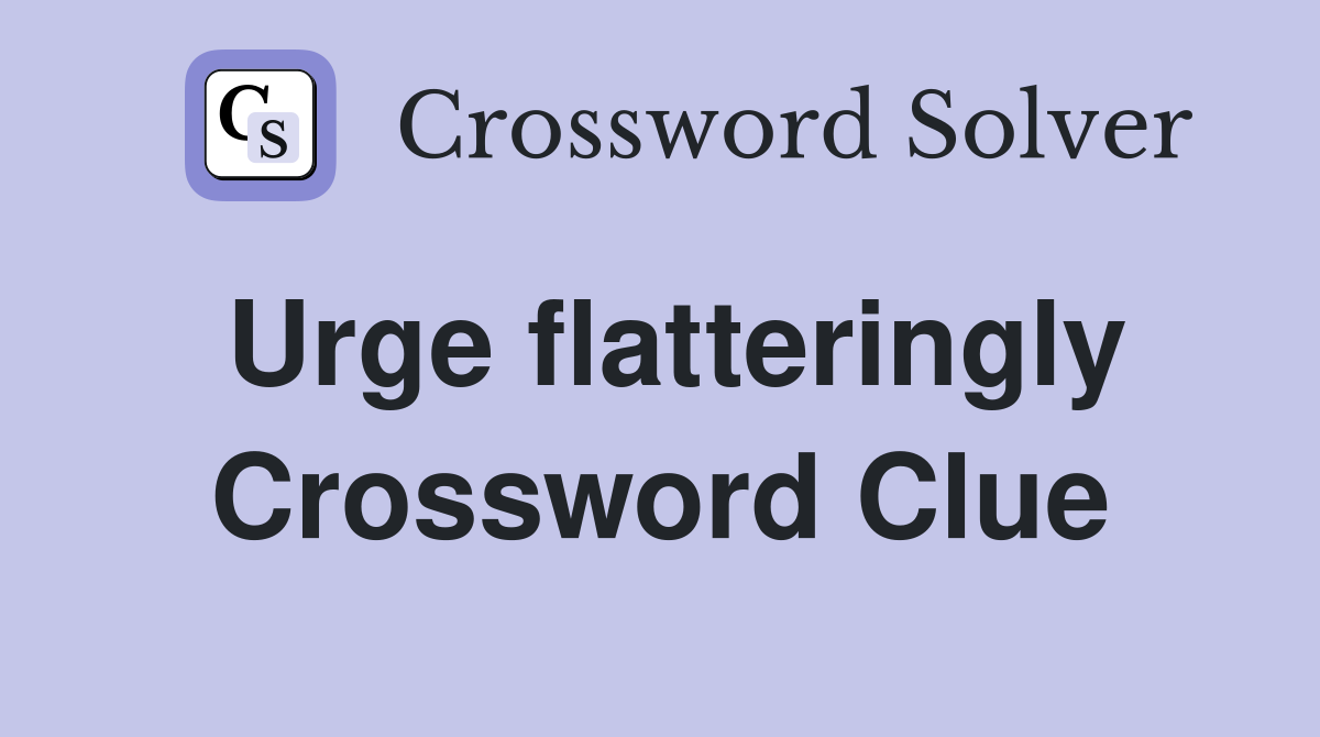 Urge flatteringly Crossword Clue