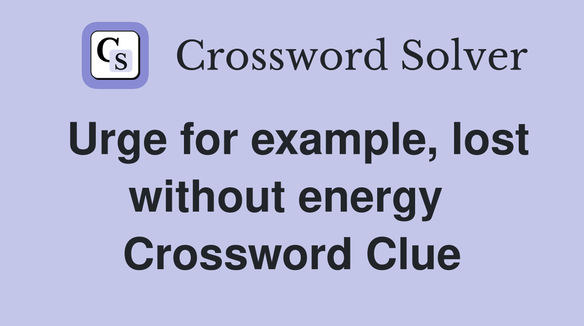 Urge for example, lost without energy  Crossword Clue