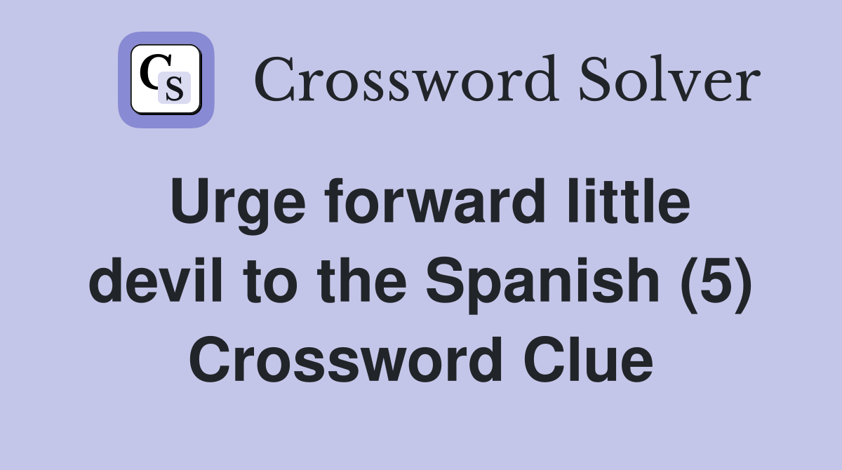 Urge forward little devil to the Spanish (5) Crossword Clue