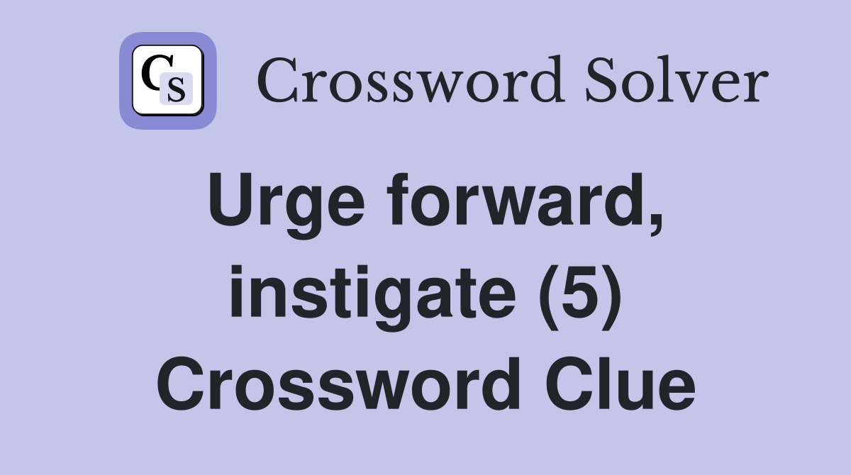 Urge forward, instigate (5) Crossword Clue
