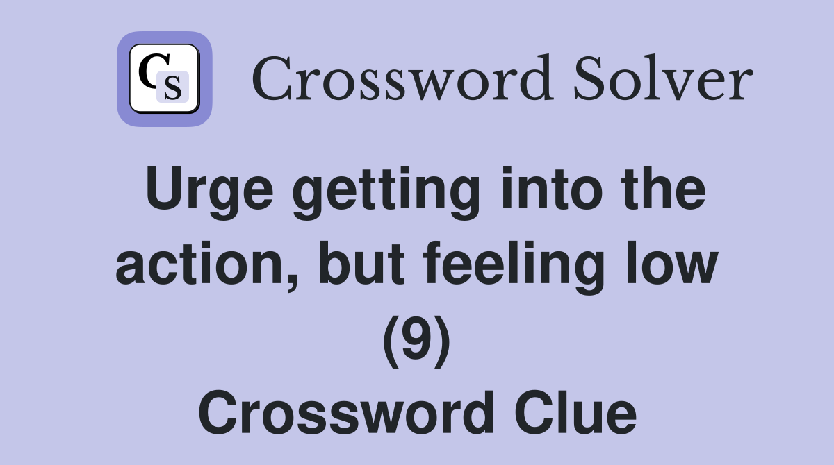 Urge getting into the action, but feeling low (9) Crossword Clue