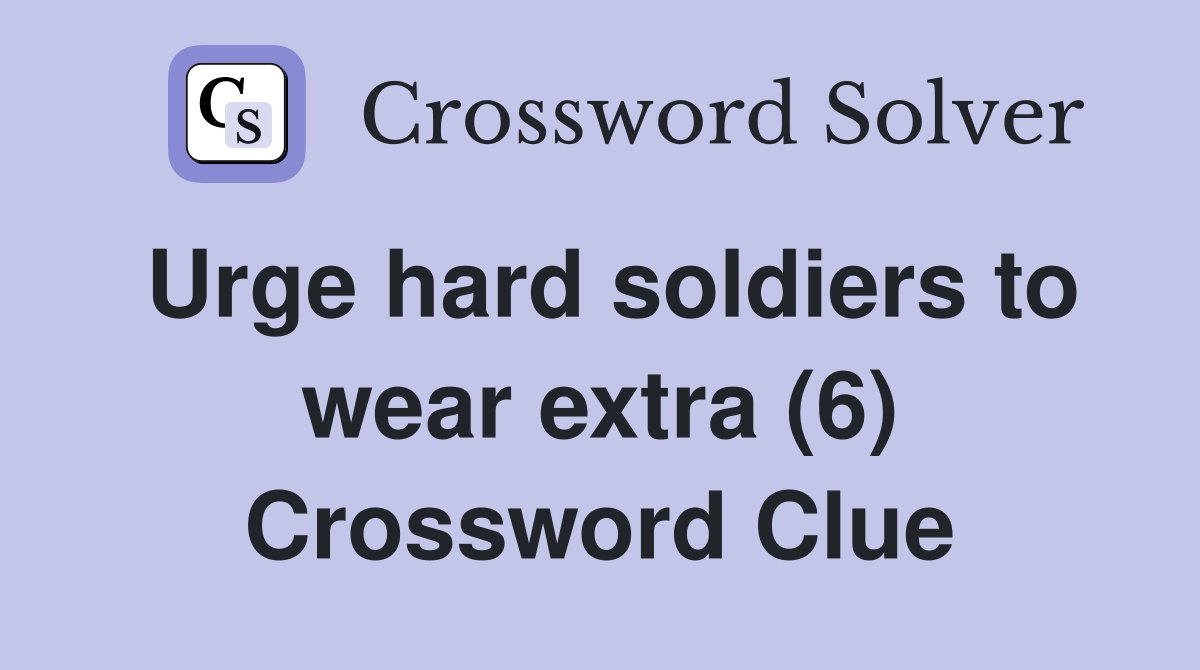 Urge hard soldiers to wear extra (6) Crossword Clue