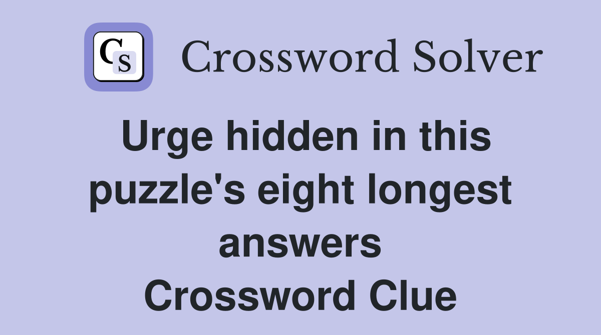 Urge hidden in this puzzle's eight longest answers Crossword Clue
