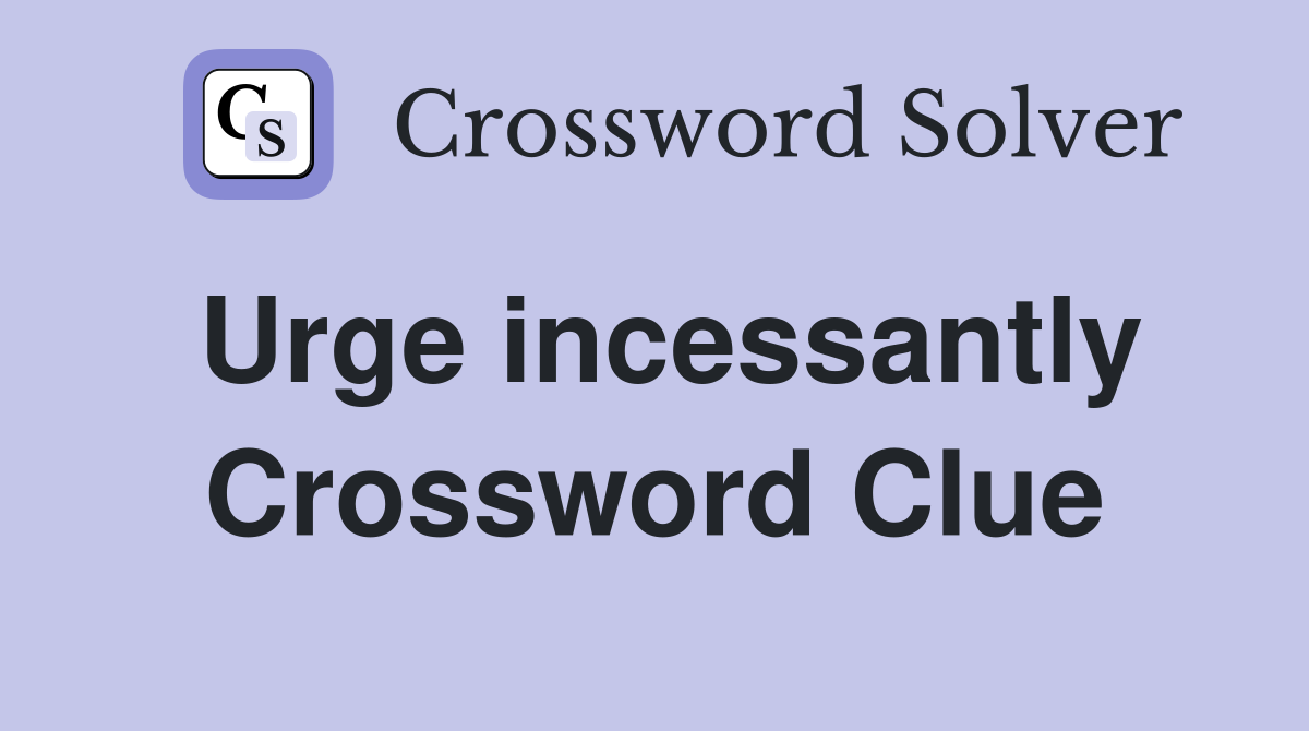 Urge incessantly Crossword Clue