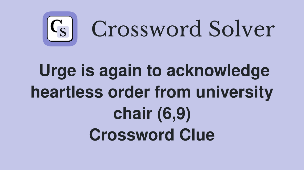 Urge is again to acknowledge heartless order from university chair (6,9) Crossword Clue