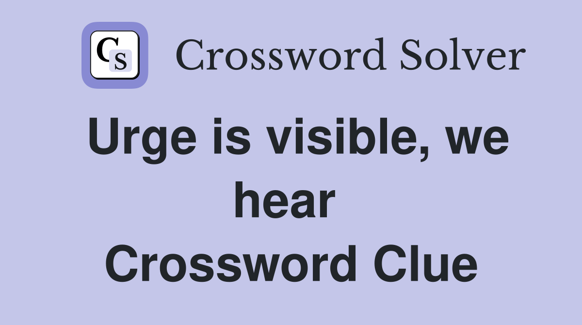 Urge is visible, we hear  Crossword Clue