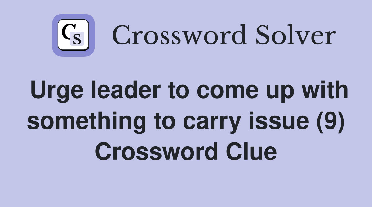Urge leader to come up with something to carry issue (9) Crossword Clue
