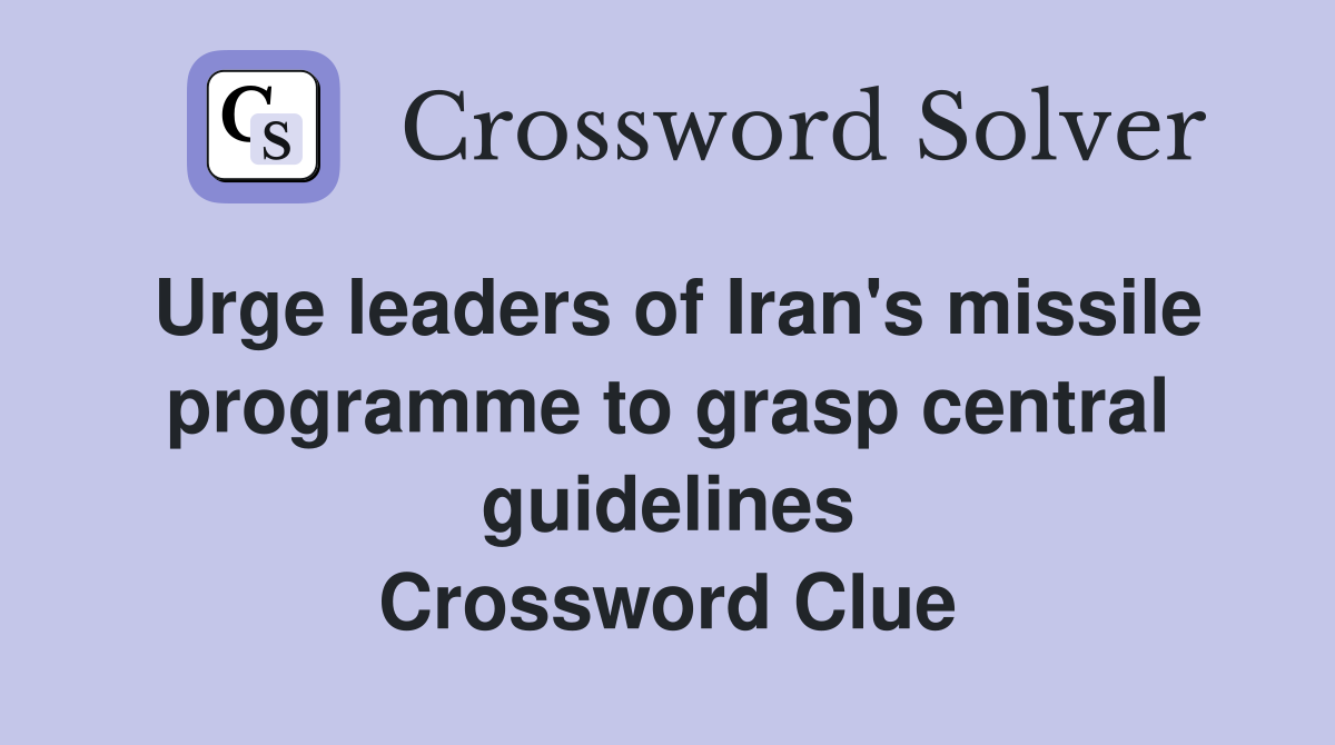 Urge leaders of Iran's missile programme to grasp central guidelines Crossword Clue