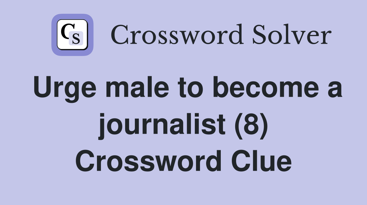 Urge male to become a journalist (8) Crossword Clue
